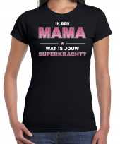 Ik ben mama wat is jouw superkracht t shirt zwart voor dames moederdag cadeau shirt